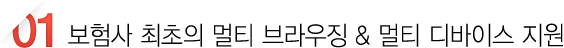 보험사 최초의 멀티 브라우징, 멀티 디바이스 지원